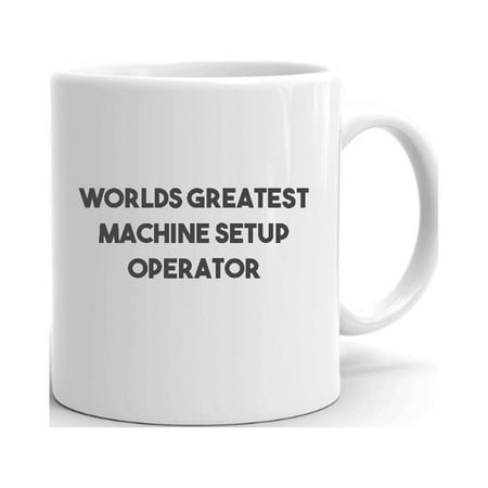 

Worlds Greatest Machine Setup Operator Ceramic Dishwasher And Microwave Safe Mug By Undefined Gifts