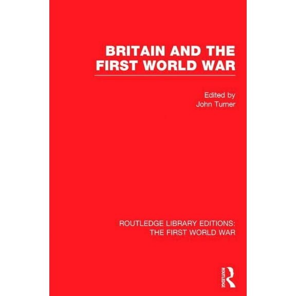 Routledge Library Editions: The First Wo Britain and the First World War (RLE The First World War), (Hardcover)
