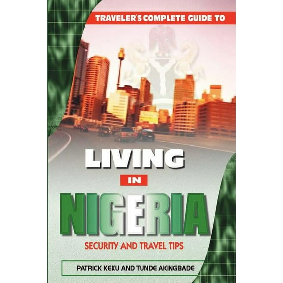 Traveler's Guide to Living in Nigeria: Security and Travel Tips, (Paperback)