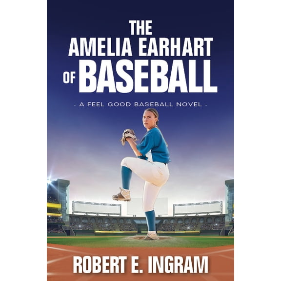 The Amelia Earhart of Baseball: A Feel Good Baseball Novel, (Hardcover)