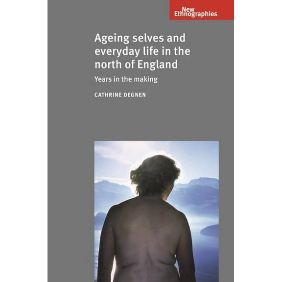 New Ethnographies Ageing Selves and Everyday Life in Ni CB: Years in the Making, (Hardcover)
