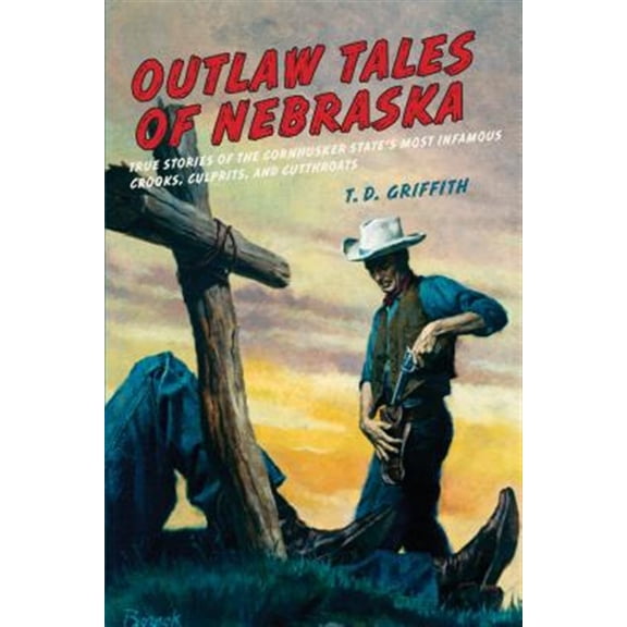 Pre-Owned Outlaw Tales of Nebraska: True Stories of the Cornhusker State's Most Infamous Crooks, Culprits, and Cutthroats (Paperback) 0762758783 9780762758784
