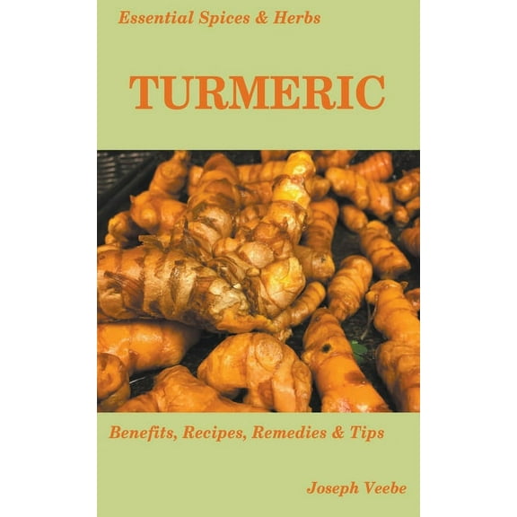 Essential Spices and Herbs Essential Spices and Herbs: Turmeric: The Wonder Spice with Many Health Benefits. Recipes Included, Book 1, (Paperback)