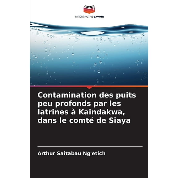 Contamination des puits peu profonds par les latrines àKaindakwa, dans le comté de Siaya, (Paperback)