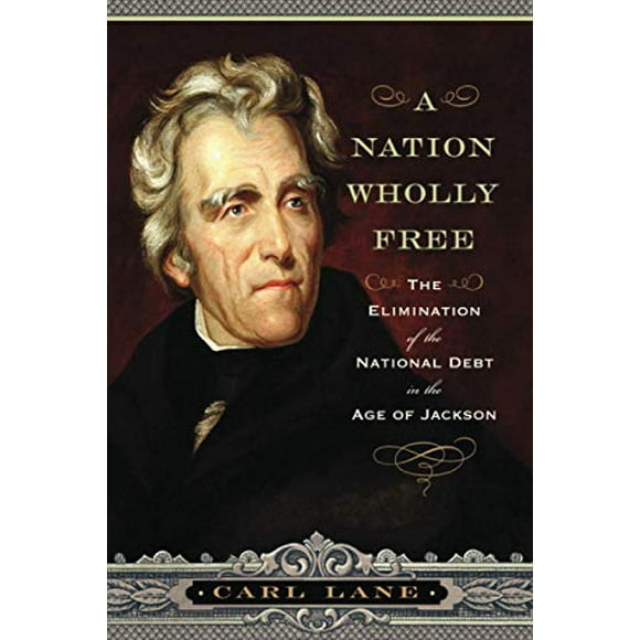 A Nation Wholly Free: The Elimination of the National Debt in the Age of Jackson