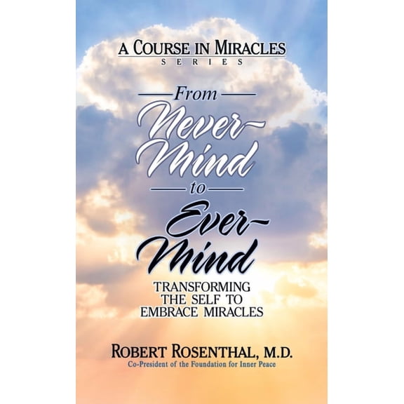 From Never-Mind to Ever-Mind: Transforming the Self to Embrace Miracles, (Paperback)