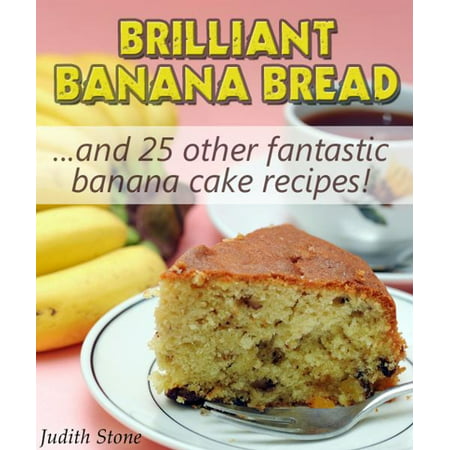 Brilliant Banana Bread & 25 Other Fantastic Banana Cake Recipes -
