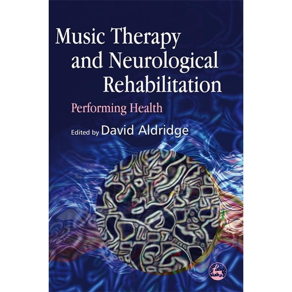 Music Therapy and Neurological Rehabilitation: Performing Health, (Paperback)