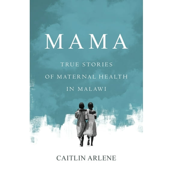 Mama: True Stories of Maternal Health in Malawi, (Paperback)
