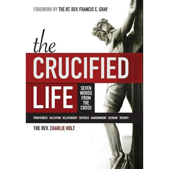 The Crucified Life: Seven Words from the Cross, (Hardcover)