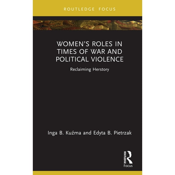 Routledge Research in Gender and Society Women's Roles in Times of War and Political Violence: Reclaiming Herstory, (Hardcover)