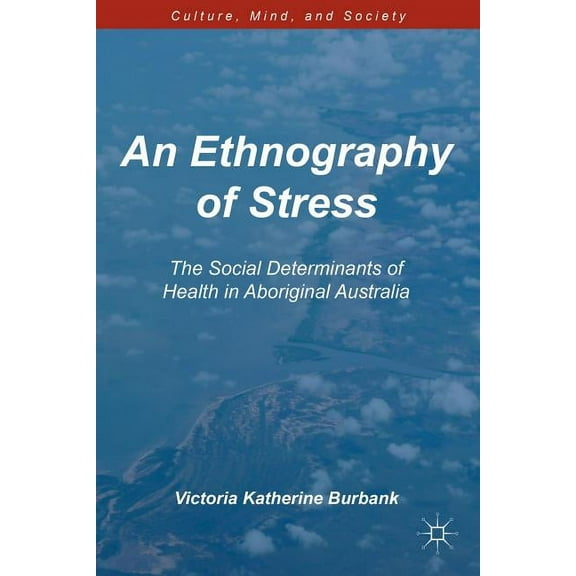 Culture, Mind, and Society An Ethnography of Stress: The Social Determinants of Health in Aboriginal Australia, (Paperback)