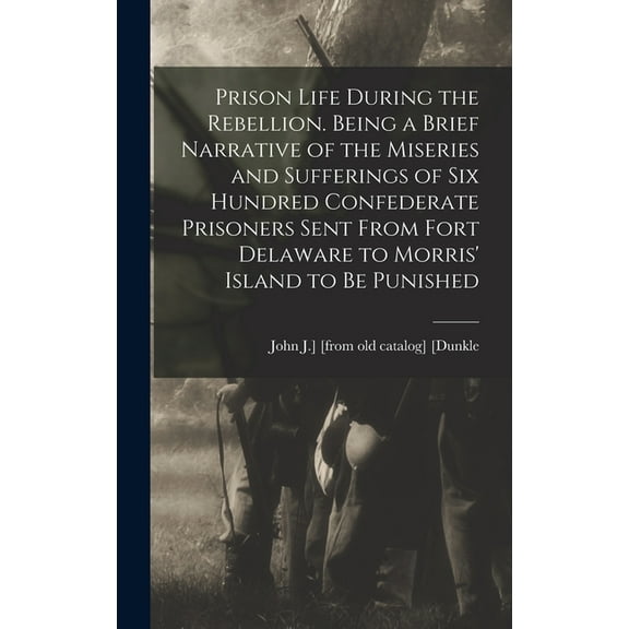 Prison Life During the Rebellion. Being a Brief Narrative of the Miseries and Sufferings of six Hundred Confederate Pris, (Hardcover)