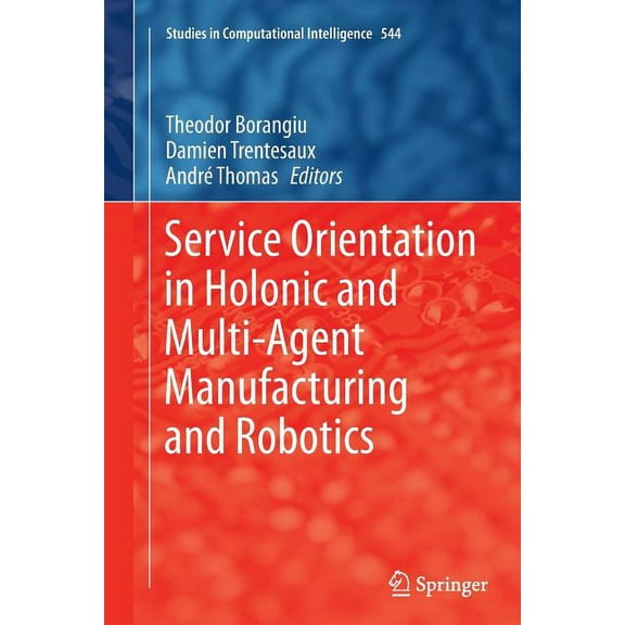 Studies in Computational Intelligence Service Orientation in Holonic and Multi-Agent Manufacturing and Robotics, Book 544, (Paperback)