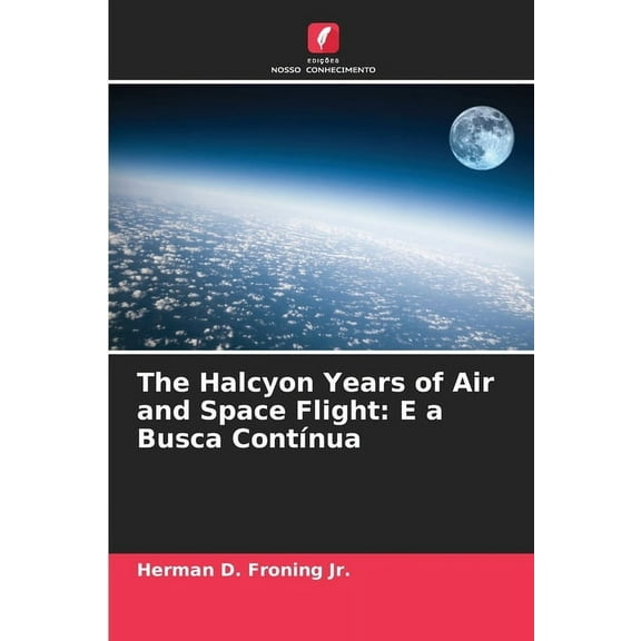 The Halcyon Years of Air and Space Flight: E a Busca ContÃÂnua, (Paperback)
