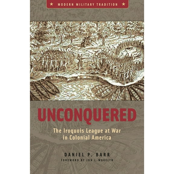 Modern Military Tradition Unconquered: The Iroquois League at War in Colonial America, (Hardcover)