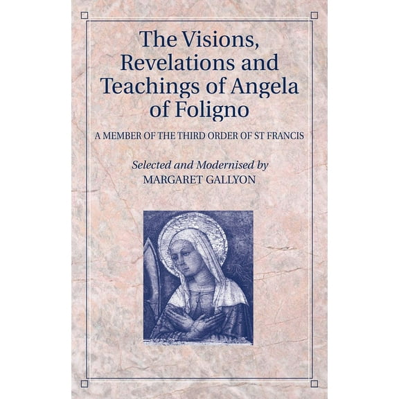 The Visions, Revelations and Teachings of Angela of Foligno: A Member of the Third Order of St Francis, (Paperback)