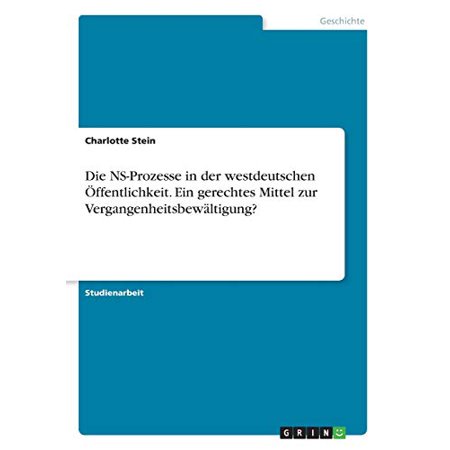 Die NS-Prozesse in der westdeutschen Öffentlichkeit. Ein gerechtes Mittel zur Vergangenheitsbewältigung? (Paperback)