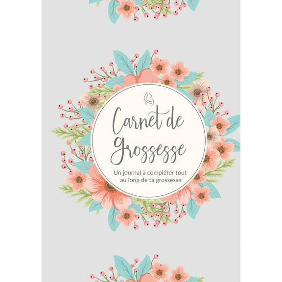 Carnet De Grossesse: Un journal Ã  complÃ©ter tout au long de ta grossesse Livre et Cadeau Grossesse, (Paperback)