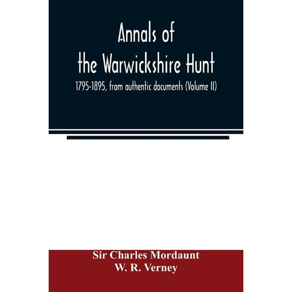 Annals of the Warwickshire hunt, 1795-1895, from authentic documents (Volume II) (Paperback)