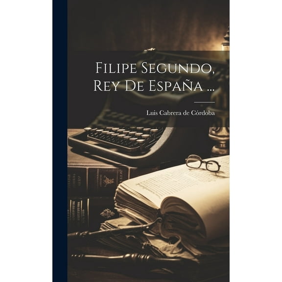 Filipe Segundo, Rey De España ... (Hardcover)