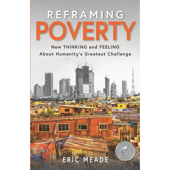 Reframing Poverty: New Thinking and Feeling About Humanity's Greatest Challenge, (Paperback)