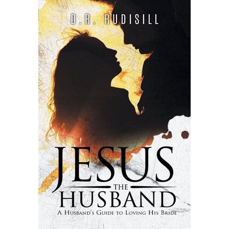 Jesus the Husband: A Husband's Guide to Loving His Bride, (Paperback)