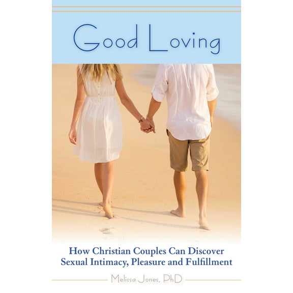 Good Loving : How Christian Couples Can Discover Sexual Intimacy, Pleasure and Fulfillment (Paperback)