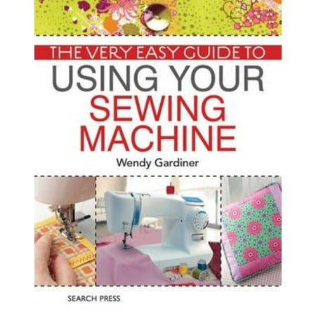 The Very Easy Guide to Using Your Sewing Machine
