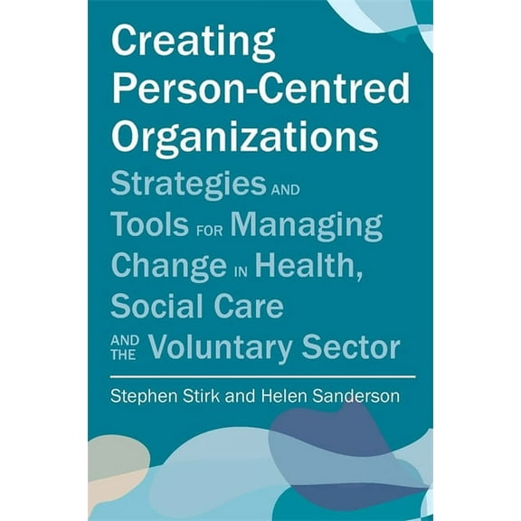 Creating Person-Centred Organisations: Strategies and Tools for Managing Change in Health, Social Care and the Voluntary, (Paperback)