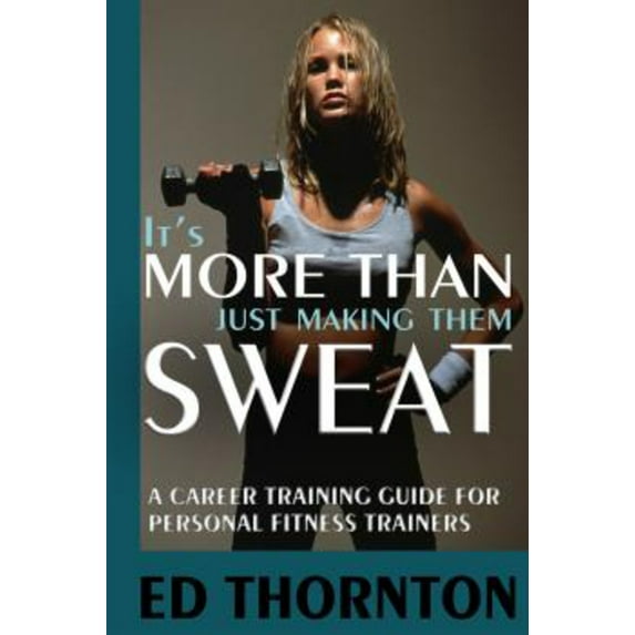 Pre-Owned It's More Than Just Making Them Sweat: A Career Training Guide for Personal Fitness Train (Paperback) 1885003781 9781885003782