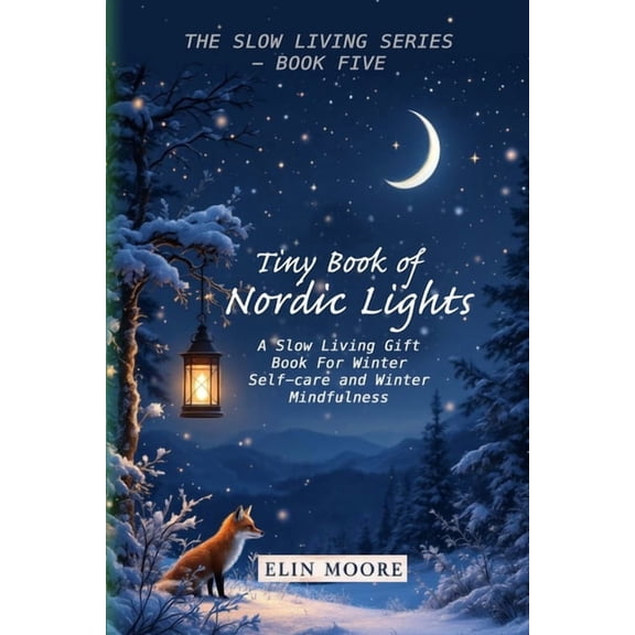 The Slown Living Tiny Book of Nordic Lights: A Slow Living Gift Book For Winter Self-care and Winter Mindfulness: A Scandinavian winter m, Book 5, (Paperback)