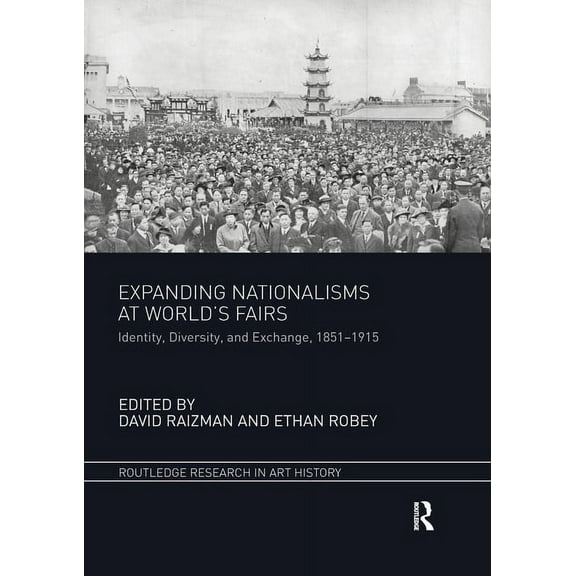 Routledge Research in Art History Expanding Nationalisms at World's Fairs: Identity, Diversity, and Exchange, 1851-1915, (Paperback)
