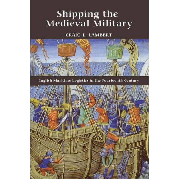 Warfare in History Shipping the Medieval Military: English Maritime Logistics in the Fourteenth Century, Book 34, (Hardcover)