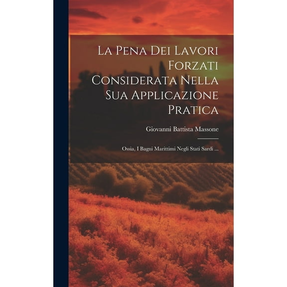 La Pena Dei Lavori Forzati Considerata Nella Sua Applicazione Pratica; Ossia, I Bagni Marittimi Negli Stati Sardi ... (Hardcover)