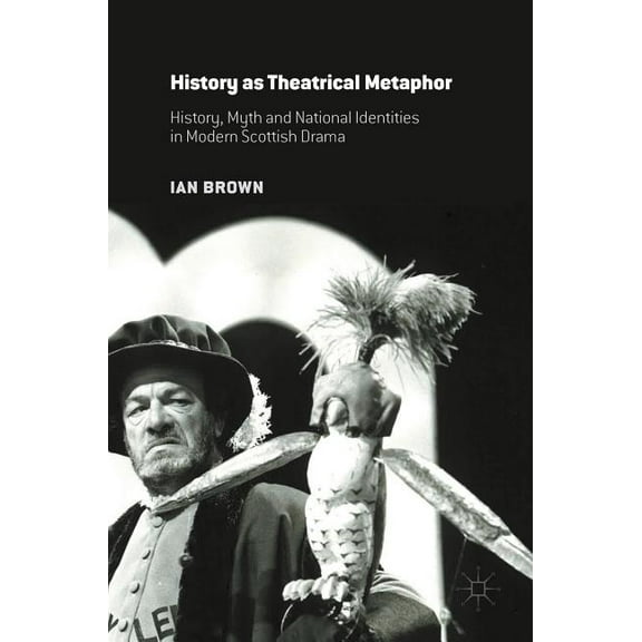 History as Theatrical Metaphor: History, Myth and National Identities in Modern Scottish Drama, (Hardcover)