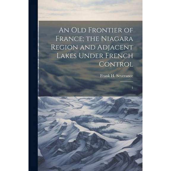 An old Frontier of France; the Niagara Region and Adjacent Lakes Under French Control (Paperback)