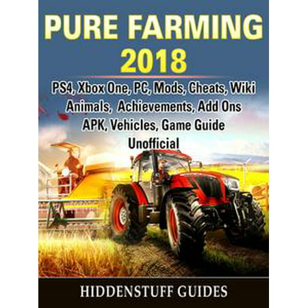 Pure Farming 2018, PS4, Xbox One, PC, Mods, Cheats, Wiki, Animals, Achievements, Add Ons, APK, Vehicles, Game Guide Unofficial - (Best Gta 4 Mods Pc)