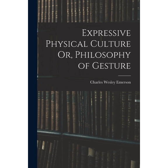 Expressive Physical Culture Or, Philosophy of Gesture, (Paperback)