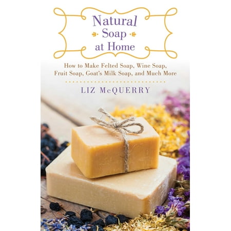 How Much Are Daybeds Natural Soap at Home : How to Make Felted Soap, Wine Soap, Fruit Soap, Goat's Milk Soap, and Much More ()