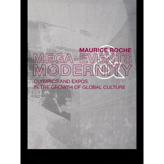 Megaevents and Modernity: Olympics and Expos in the Growth of Global Culture, (Paperback)
