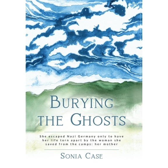 WWII Historical Fiction Burying the Ghosts: She escaped Nazi Germany only to have her life torn apart by the woman she saved from the camps: her, (Hardcover)