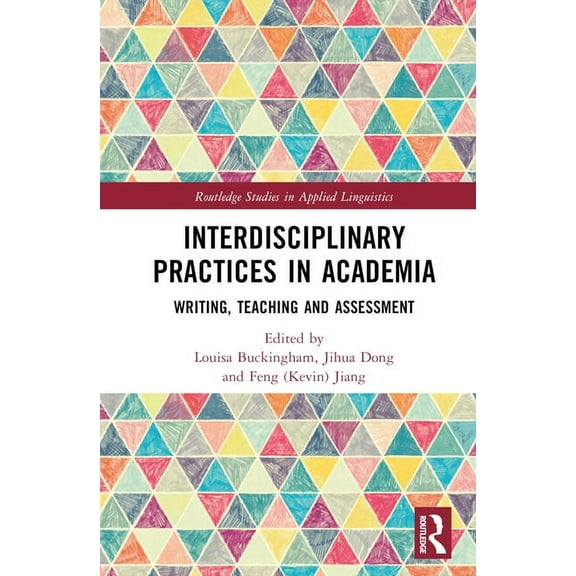 Routledge Studies in Applied Linguistics Interdisciplinary Practices in Academia: Writing, Teaching and Assessment, (Hardcover)