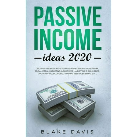 Passive Income Ideas 2020: Discover the Best Ways to Make Money Today! Amazon FBA, Social Media Marketing, Influencer Ma, (Paperback)