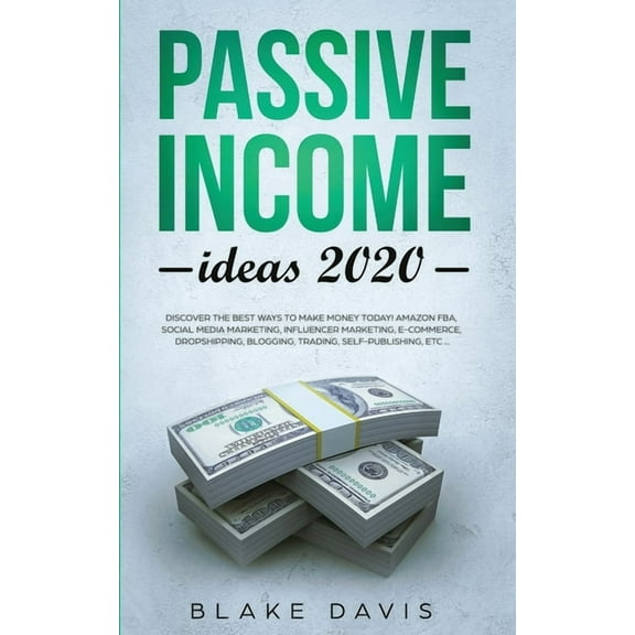 Passive Income Ideas 2020: Discover the Best Ways to Make Money Today! Amazon FBA, Social Media Marketing, Influencer Ma, (Paperback)