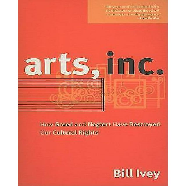 Arts, Inc.: How Greed and Neglect Have Destroyed Our Cultural Rights