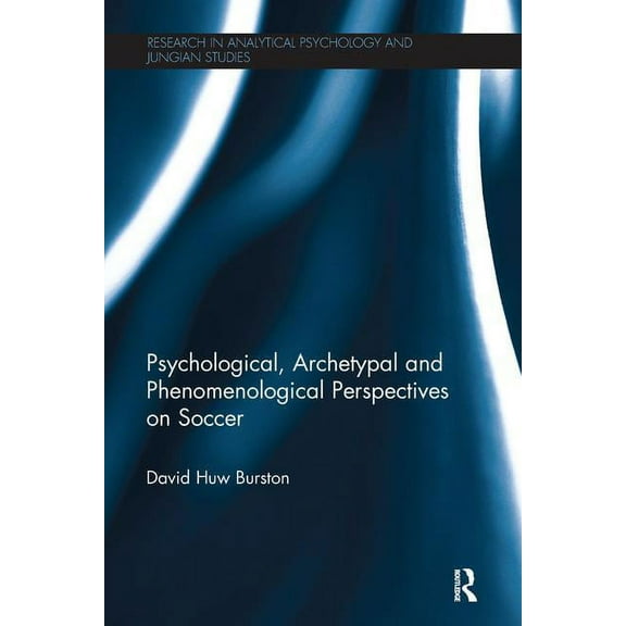 Research in Analytical Psychology and Ju Psychological, Archetypal and Phenomenological Perspectives on Soccer, (Paperback)