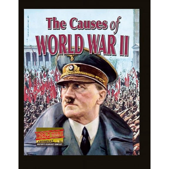 World War II: History's Deadliest Conflict: The Causes of World War II (Paperback)