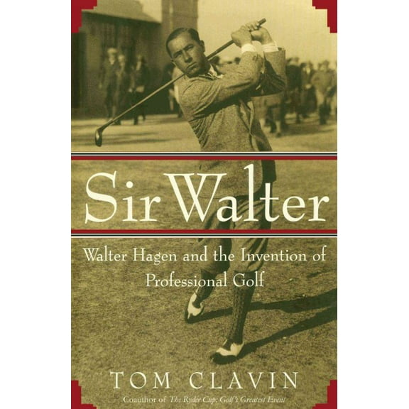 Sir Walter : Walter Hagen and the Invention of Professional Gol (Paperback)