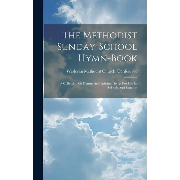 The Methodist Sunday-school Hymn-book : A Collection Of Hymns And Spiritual Songs For Use In Schools And Families (Hardcover)